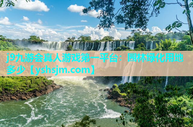 j9九游会真人游戏第一平台：园林绿化用地多少