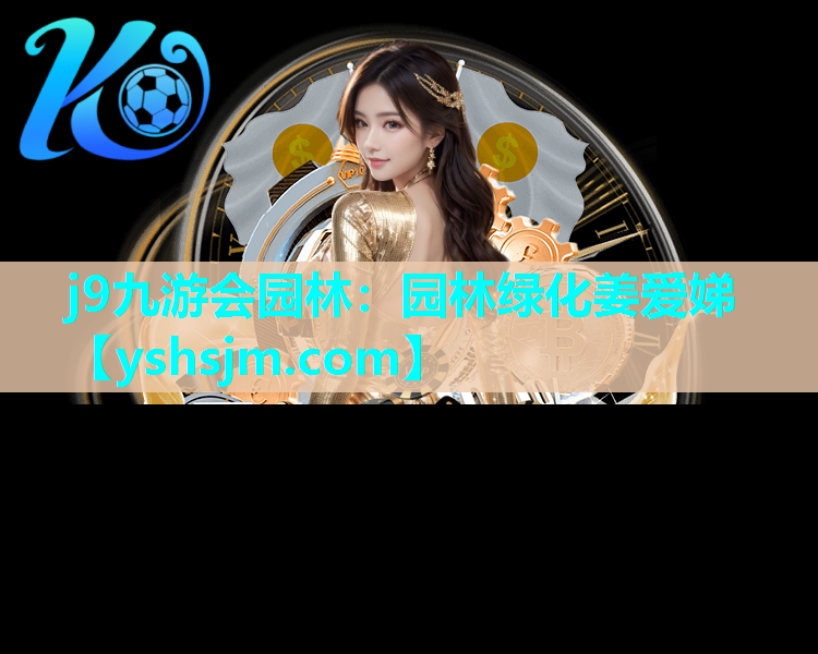j9九游会园林：园林绿化姜爱娣