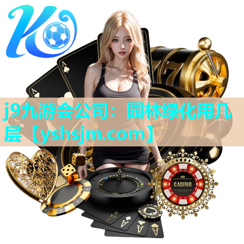 j9九游会公司：园林绿化用几层