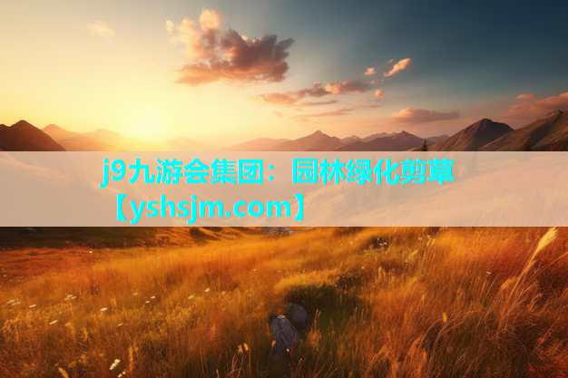 j9九游会集团：园林绿化剪草